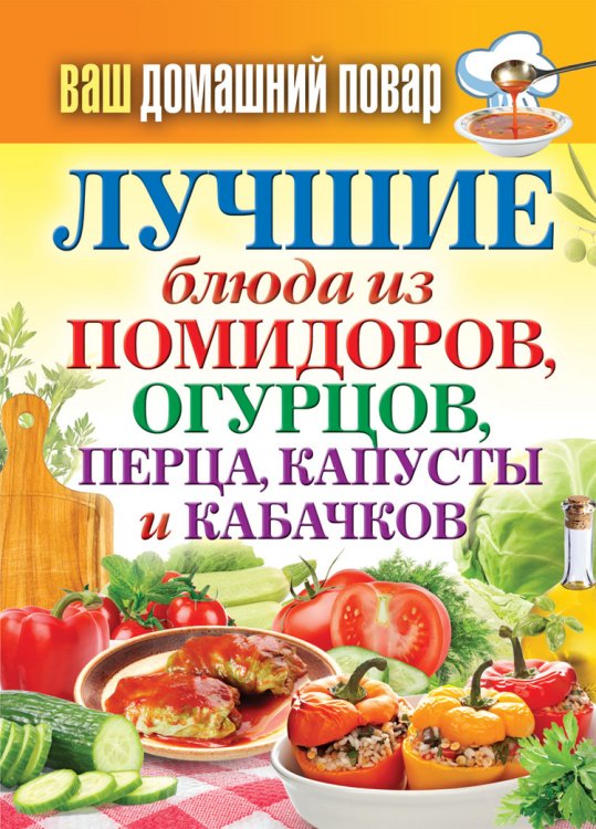Ваш домашний повар. Лучшие блюда из помидоров, огурцов, перца, капусты и кабачков