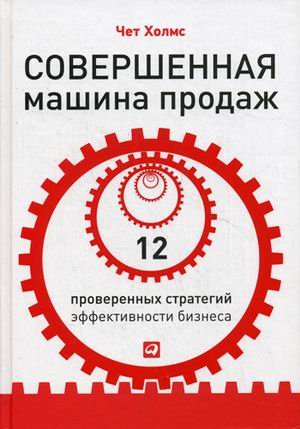Обложка книги «Совершенная машина продаж. 12 проверенных стратегий эффективности бизнеса» — Холмс Чет, ISBN 9785961443783