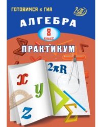 Алгебра. 8 класс. Практикум. Готовимся к ГИА