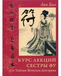 Курс лекций сестры Фу или Тайная Женская Доктрина. Практики для девочек и женщин. Рукопись вторая