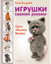 Игрушки своими руками. Сухое объемное валяние