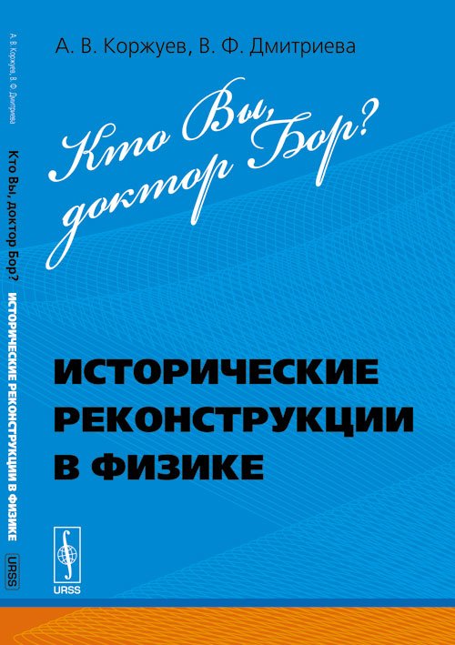 Обложка книги «Кто Вы, доктор Бор? Исторические реконструкции в физике» — Коржуев А.В., Дмитриева В.Ф., ISBN 9785971006572