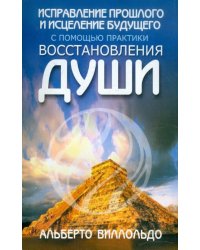 Исправление прошлого и исцеление будущего с помощью практики восстановления души