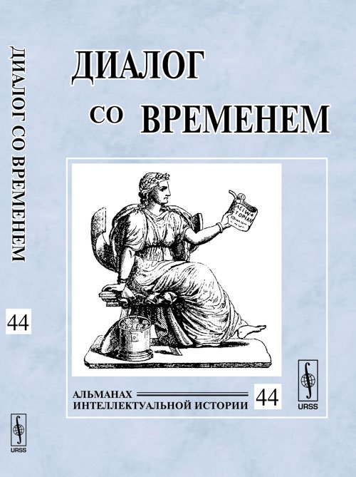 Обложка книги «Диалог со временем. Альманах интеллектуальной истории. Выпуск 44» — Репина Л.П., ISBN 9785971007036