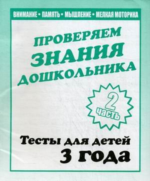 Проверяем знания дошкольника. Тесты для детей. Часть 2. Учебно-практическое пособие