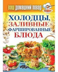 Ваш домашний повар. Холодцы, заливные и фаршированные блюда. 1000 лучших рецептов
