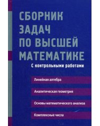 Сборник задач по высшей математике. С контрольными работами. 1 курс. Учебное пособие