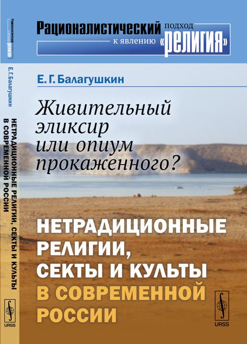 Обложка книги «Живительный эликсир или опиум прокаженного? Нетрадиционные религии, секты и культы в современной России» — Балагушкин Е.Г., ISBN 9785971006848