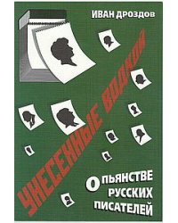 Унесенные водкой. О пьянстве русских писателей
