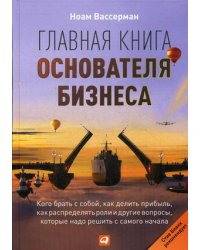 Главная книга основателя бизнеса. Кого брать с собой, как делить прибыль, как распределять роли и другие вопросы, которые надо решить с самого начала