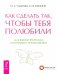 Как сделать так, чтобы тебя полюбили. 14-дневная программа внутреннего преображения