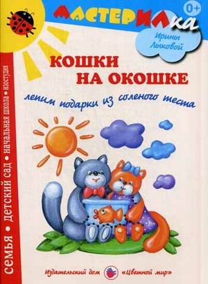 Кошки на окошке. Лепим подарки из соленого теста. Учебно-методическое издание для совместной досуговой деятельности детей и взрослых