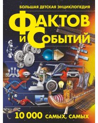 Большая детская энциклопедия фактов и событий. 10 000 самых, самых