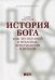 Обложка книги «История Бога. 4000 лет исканий в иудаизме, христианстве и исламе» — Армстронг Карен, ISBN 9785916712995