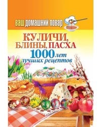 Ваш домашний повар. Куличи, блины, пасха. 1000 лучших рецептов