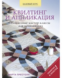 Квилтинг и аппликация. Пошаговые мастер-классы для начинающих