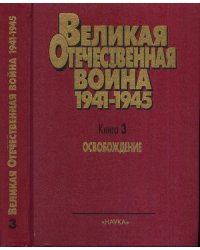 Великая Отечественная Война. 1941-1945. В 4 книгах. Книга 3. Освобождение