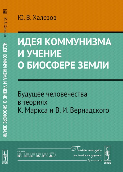 Обложка книги «Идея коммунизма и учение о биосфере Земли. Будущее человечества в теориях К. Маркса и В.И. Вернадского» — Халезов Ю.В., ISBN 9785971009269