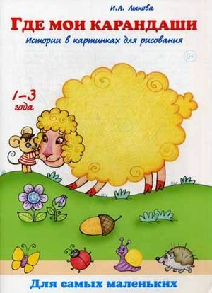 Обложка книги «Где мои карандаши? Истории в картинках для рисования. Книга для бесед и занятий с детьми раннего возраста. Учебно-методическое пособие» — Лыкова Ирина Александровна, ISBN 9785431001703
