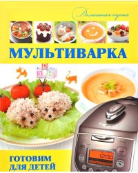 Мультиварка. Готовим для детей