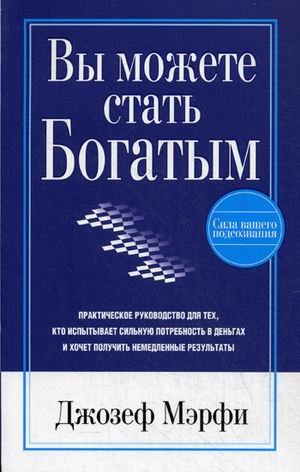 Обложка книги «Вы можете стать богатым. Практическое руководство для тех, кто испытывает сильную потребность в деньгах и хочет получить немедленные результаты» — Мэрфи Джозеф, ISBN 9789851520103