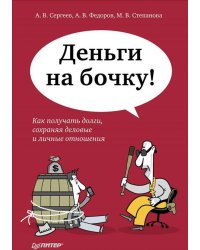 Деньги на бочку! Как получать долги, сохраняя деловые и личные отношения