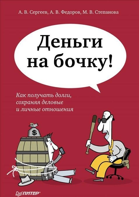 Обложка книги «Деньги на бочку! Как получать долги, сохраняя деловые и личные отношения» — Сергеев А.В., Федоров А.В., Степанов М.В., ISBN 9785496010375