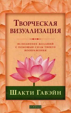 Творческая визуализация. Исполнение желаний с помощью силы твоего воображения