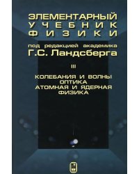 Элементарный учебник физики. В 3-х томах. Том 3. Колебания и волны. Оптика. Атомная и ядерная физика