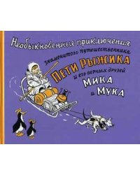 Необыкновенные приключения знаменитого путешественника Пети Рыжика и его друзей Мика и Мука. Истории в картинках