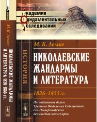 Николаевские жандармы и литература 1826-1855 год. По подлинным делам Третьего Отделения Собственной Eго Императорского Величества канцелярии