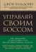 Управляй своим боссом. Как менеджеру среднего звена стать высокоэффективным лидером