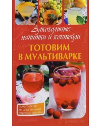 Готовим в мультиварке. Алкогольные напитки и коктейли
