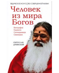 Человек из мира Богов. Биография Ганапати Саччидананда Свамиджи