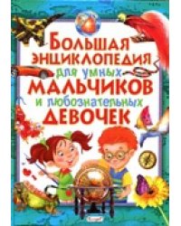 Большая энциклопедия для умных мальчиков и любознательных девочек