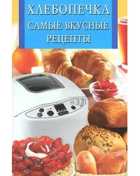 Хлебопечка. Самые вкусные рецепты
