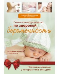 Самое полное руководство по здоровой беременности от лучших акушеров и гинекологов