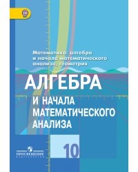 Математика: алгебра и начала математического анализа, геометрия. Алгебра и начала анализа. 10 класс. Учебник. Базовый и углубленный уровни. ФГОС