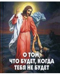 О том, что будет, когда тебя не будет
