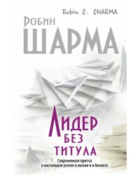 Лидер без титула. Современная притча об истинном успехе