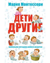 Мария Монтессори. Дети - другие. Уникальная методика раннего развития