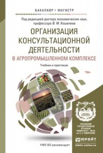 Обложка книги «Организация консультационной деятельности в агропромышленном комплексе. Учебник и практикум для бакалавриата и магистратуры» — Кошелев В.М., ISBN 9785991640640