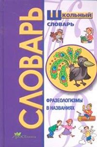 Школьный словарь. Фразеологизмы в именах и названиях
