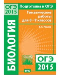 Подготовка к ОГЭ в 2015 году. Биология. Тематические работы для 8—9 классов.. ФГОС