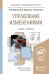 Управление изменениями. Учебник и практикум для академического бакалавриата