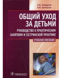 Общий уход за детьми. Руководство к практическим занятиям и сестринской практике