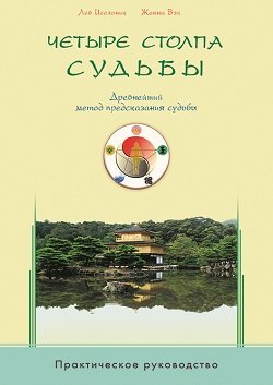 Четыре столпа судьбы. Древнейший метод предсказания судьбы. Практическое руководство