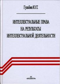 Обложка книги «Интеллектуальные права на результаты интеллектуальной деятельности» — Гульбин Ю.Т., ISBN 9785905999314
