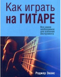 Как играть на гитаре. Руководство