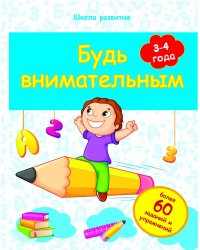 Будь внимательным. 3-4 года. Более 60 заданий и упражнений